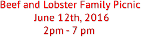 Beef and Lobster Family Picnic
            June 12th, 2016
               2pm - 7 pm